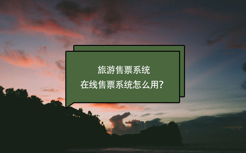 旅游售票系統(tǒng)，在線售票系統(tǒng)怎么用？