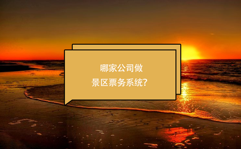 哪家公司做景區(qū)票務(wù)系統(tǒng)？