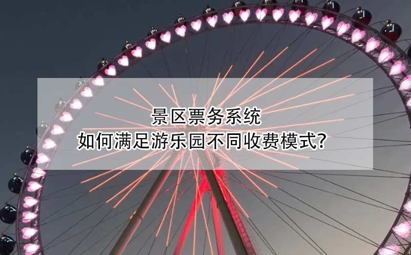 景區(qū)票務系統(tǒng)如何滿足游樂園不同收費模式？