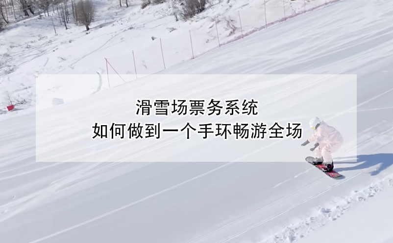 滑雪場票務系統(tǒng)，如何做到一個手環(huán)暢游全場
