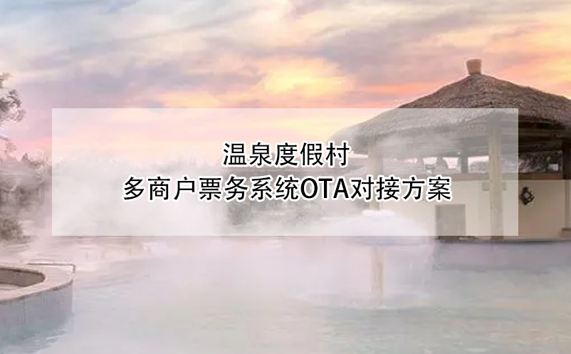 溫泉度假村多商戶票務(wù)系統(tǒng)OTA對接方案