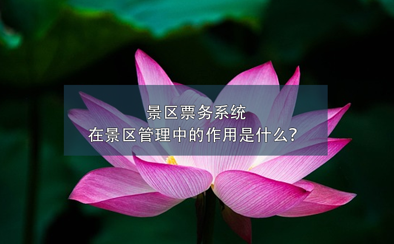 景區(qū)票務(wù)系統(tǒng)在景區(qū)管理中的作用是什么？