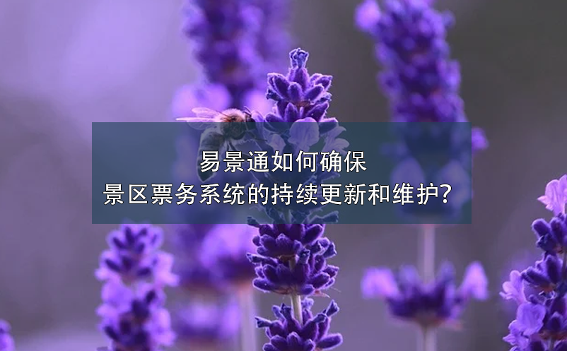 易景通如何確保景區(qū)票務系統(tǒng)的持續(xù)更新和維護？