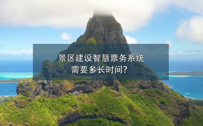 景區(qū)建設(shè)智慧票務(wù)系統(tǒng)需要多長(zhǎng)時(shí)間？