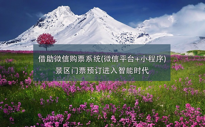借助微信購票系統(tǒng)(微信平臺+小程序),景區(qū)門票預(yù)訂進(jìn)入智能時代