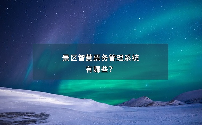 景區(qū)智慧票務(wù)管理系統(tǒng)有哪些？