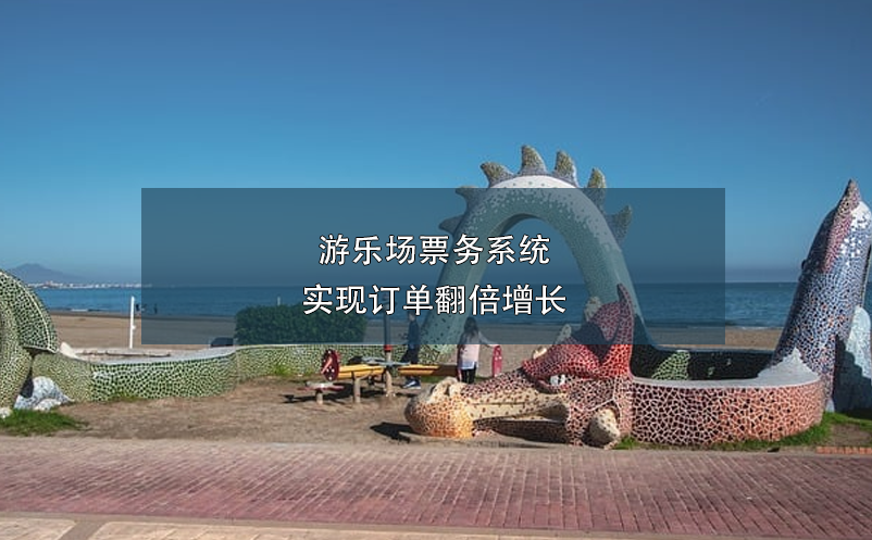 游樂(lè)場(chǎng)票務(wù)系統(tǒng)實(shí)現(xiàn)訂單翻倍增長(zhǎng)