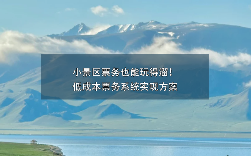 小景區(qū)票務(wù)也能玩得溜！低成本票務(wù)系統(tǒng)實(shí)現(xiàn)方案