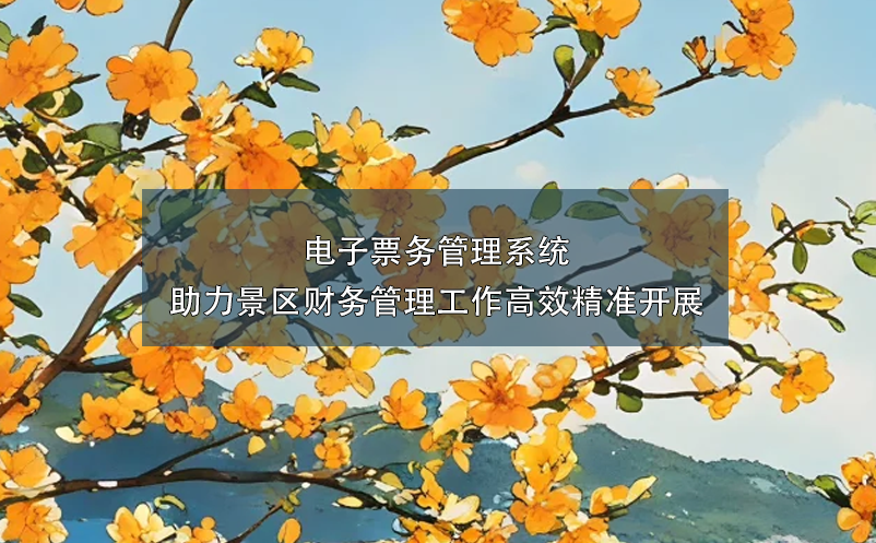 電子票務管理系統(tǒng)助力景區(qū)財務管理工作高效精準開展