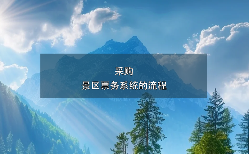 采購景區(qū)票務(wù)系統(tǒng)的流程