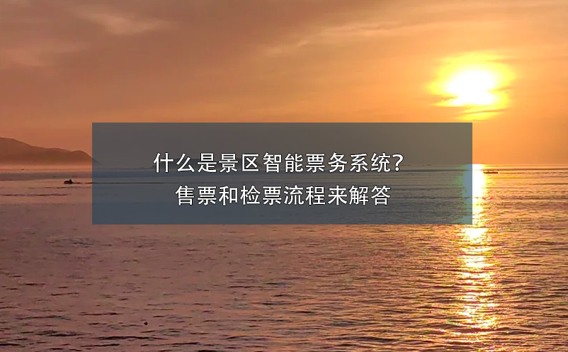 什么是景區(qū)智能票務系統(tǒng)？ 售票和檢票流程來解答