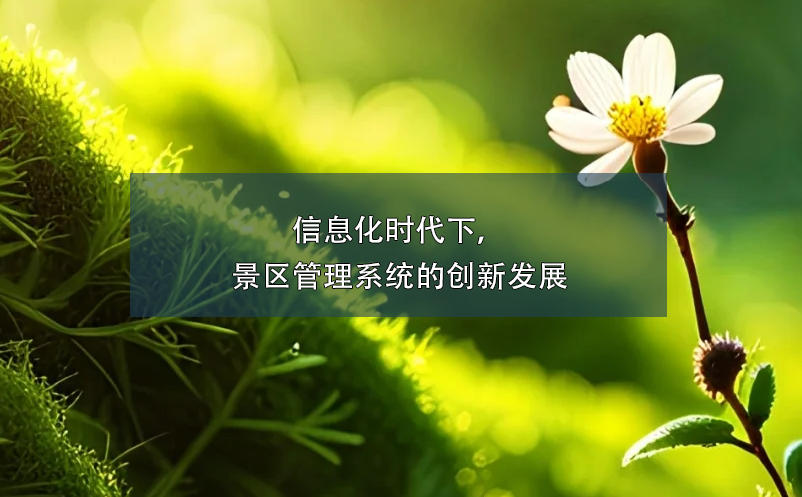 信息化時(shí)代下，景區(qū)管理系統(tǒng)的創(chuàng)新發(fā)展