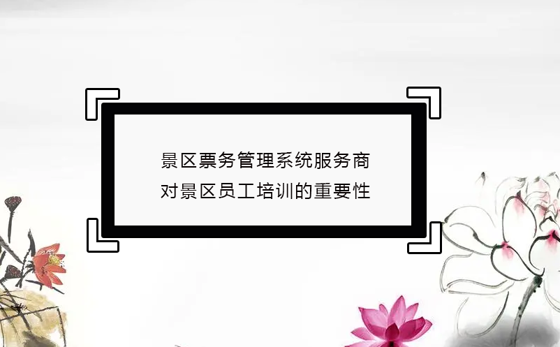 景區(qū)票務(wù)管理系統(tǒng)服務(wù)商對景區(qū)員工培訓的重要性