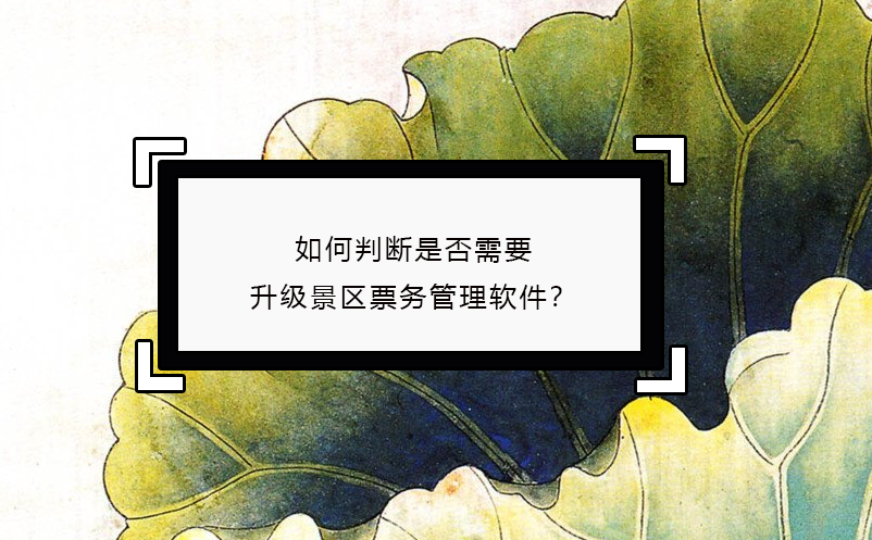 如何判斷是否需要升級景區(qū)票務管理軟件？