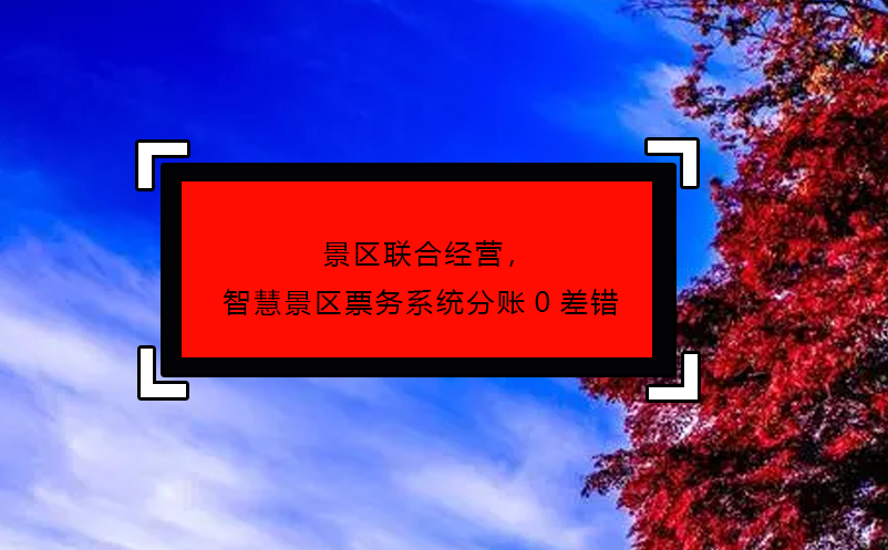 景區(qū)聯(lián)合經(jīng)營(yíng)，智慧景區(qū)票務(wù)系統(tǒng)分賬0差錯(cuò)