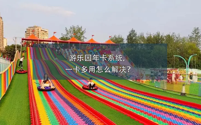 游樂(lè)園年卡系統(tǒng)，一卡多用怎么解決？