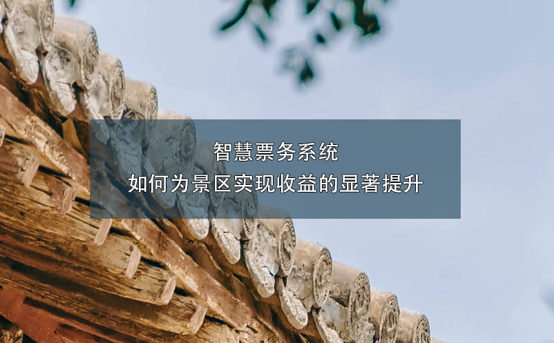 智慧票務(wù)系統(tǒng)如何為景區(qū)實現(xiàn)收益的顯著提升