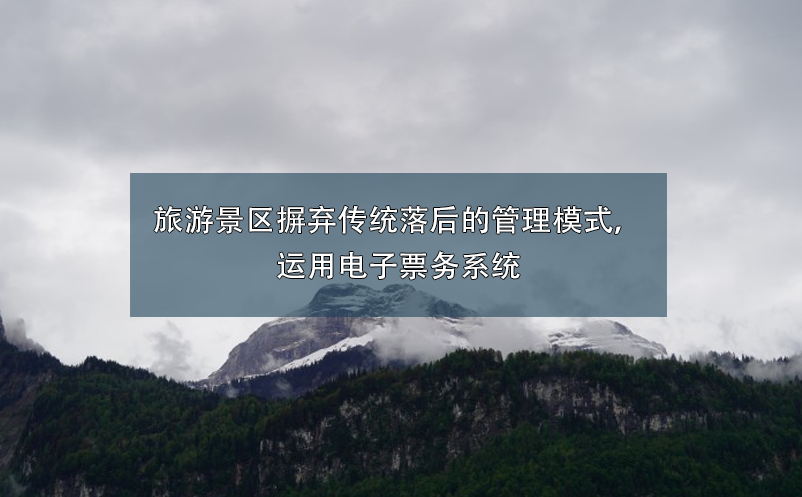 旅游景區(qū)摒棄傳統(tǒng)落后的管理模式，運用電子票務(wù)系統(tǒng)