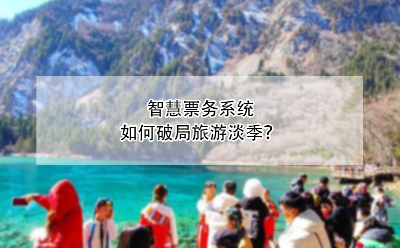 智慧票務系統(tǒng)如何破局旅游淡季？