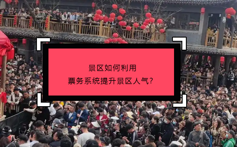景區(qū)如何利用票務系統(tǒng)提升景區(qū)人氣？
