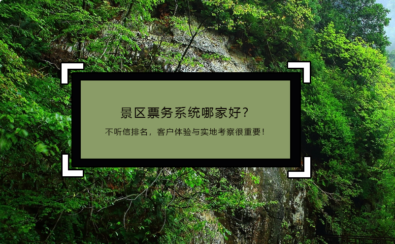景區(qū)票務(wù)系統(tǒng)哪家好？不聽信排名，客戶體驗(yàn)與實(shí)地考察很重要！