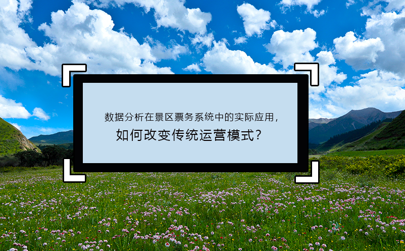 數(shù)據(jù)分析在景區(qū)票務系統(tǒng)中的實際應用，如何改變傳統(tǒng)運營模式？