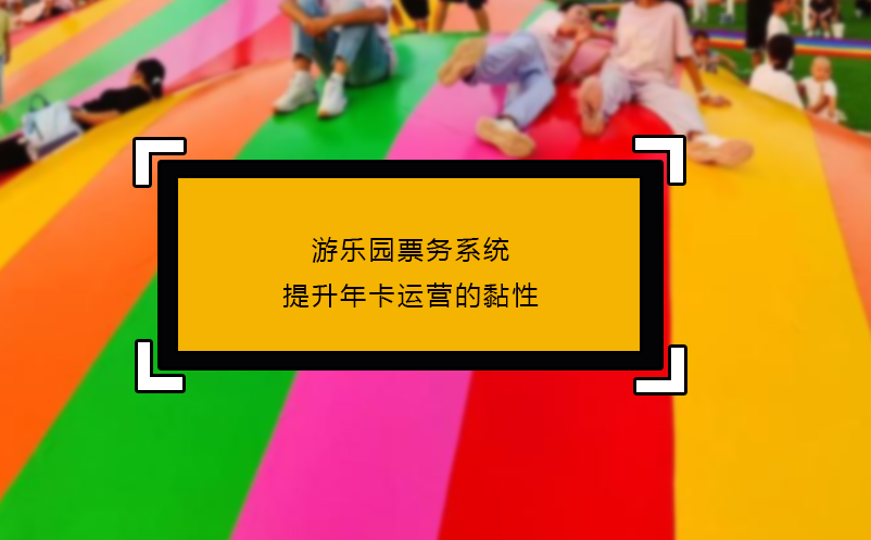 游樂園票務(wù)系統(tǒng)提升年卡運(yùn)營的黏性