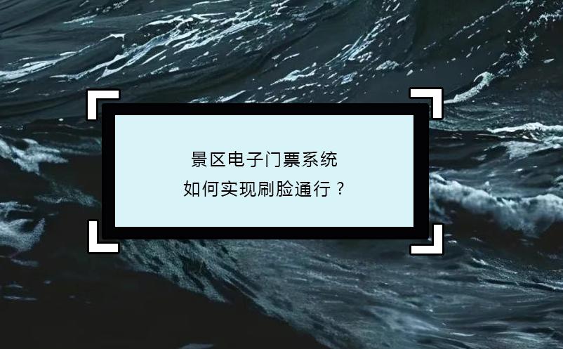 景區(qū)電子門票系統(tǒng)如何實現(xiàn)刷臉通行?