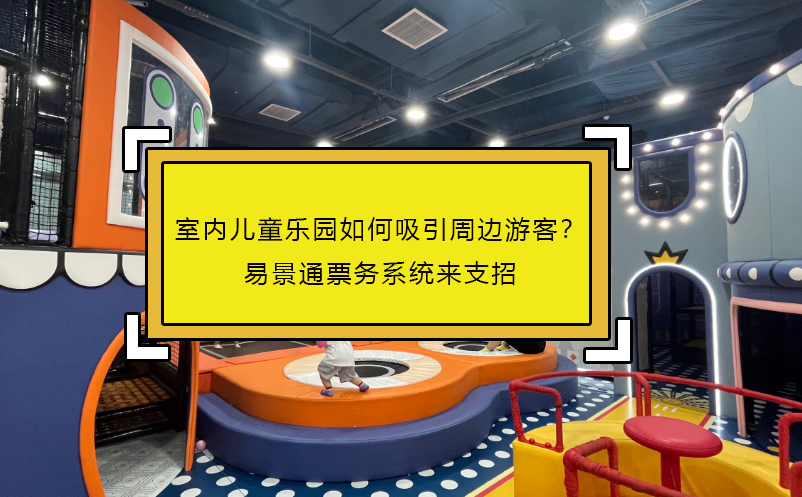 室內(nèi)兒童樂園如何吸引周邊游客？易景通票務(wù)系統(tǒng)來支招