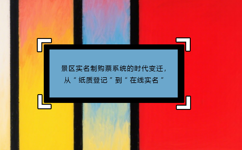 景區(qū)實(shí)名制購(gòu)票系統(tǒng)的時(shí)代變遷，從“紙質(zhì)登記”到“在線實(shí)名”