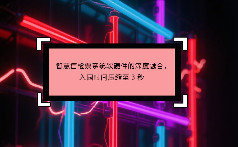 智慧售檢票系統(tǒng)軟硬件的深度融合，入園時(shí)間壓縮至3秒