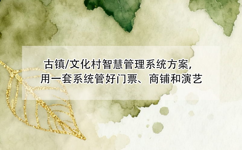 古鎮(zhèn)/文化村智慧管理系統(tǒng)方案，用一套系統(tǒng)管好門票、商鋪和演藝