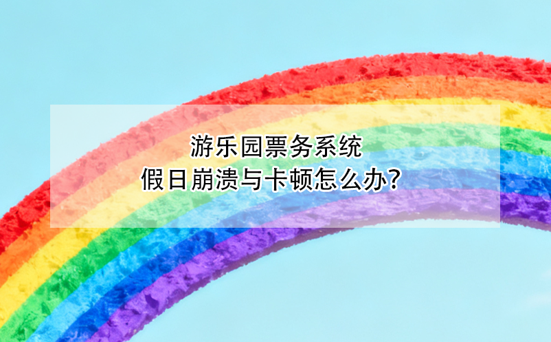 游樂園票務(wù)系統(tǒng)假日崩潰與卡頓怎么辦？