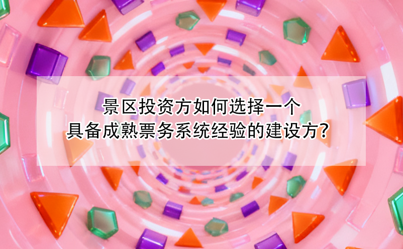 景區(qū)投資方如何選擇一個(gè)具備成熟票務(wù)系統(tǒng)經(jīng)驗(yàn)的建設(shè)方？