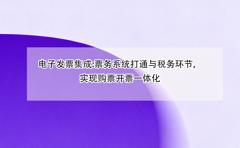 電子發(fā)票集成:票務(wù)系統(tǒng)打通與稅務(wù)環(huán)節(jié)，實(shí)現(xiàn)購票開票一體化