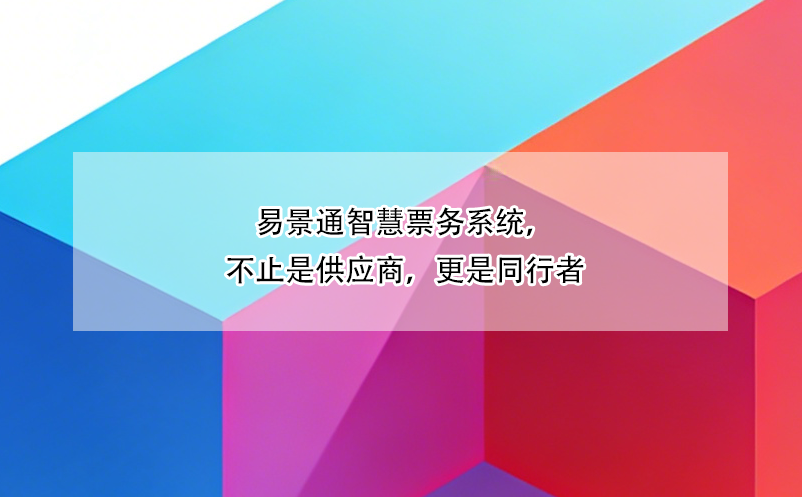易景通智慧票務(wù)系統(tǒng)，不止是供應(yīng)商，更是同行者