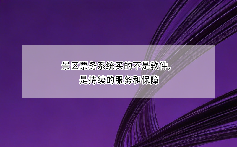 景區(qū)票務(wù)系統(tǒng)買(mǎi)的不是軟件，是持續(xù)的服務(wù)和保障